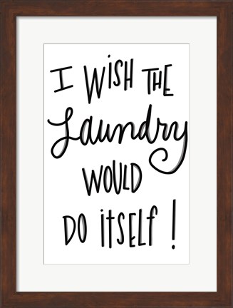 Framed I Wish The Laundry Would Do Itself Print